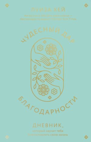 Чудесный дар благодарности. Дневник, который научит тебя благословлять свою жизнь