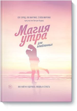 Магия утра для влюбленных. Как найти и удержать любовь и страсть