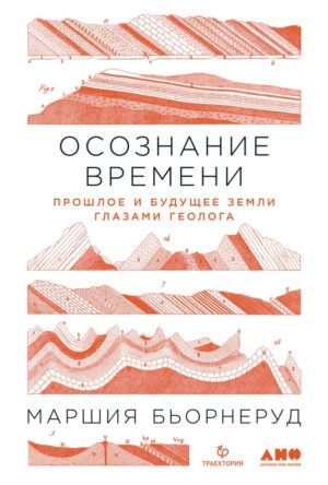 Осознание времени: Прошлое и будущее Земли глазами геолога