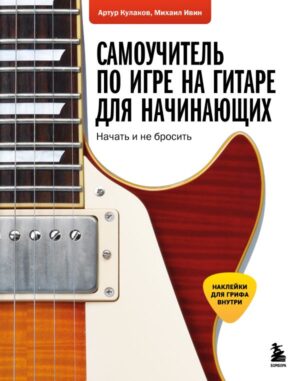 Самоучитель по игре на гитаре для начинающих: начать и не бросить (с наклейками)