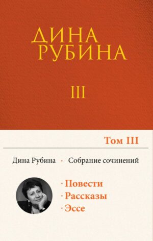 Собрание сочинений Дины Рубиной. Том 3: Во вратах твоих, Большеглазый император, семейство морских карасей, Я кайфую!, Выпивать и закусывать, Майн пиджак ин вайсе клетка...