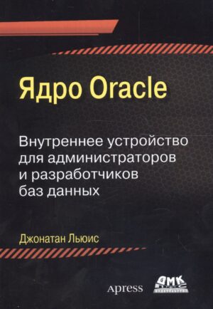 Ядро ORACLE. Внутреннее устройство для администраторов и разработчиков данных