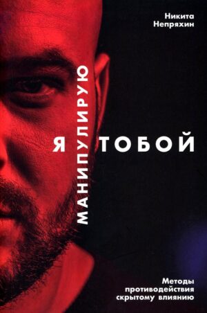 Я манипулирую тобой: Методы противодействия скрытому влиянию