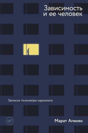 Зависимость и ее человек: записки психиатра-нарколога